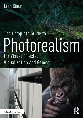 Complete Guide to Photorealism for Visual Effects, Visualization and Games: For Visual Effects, Visualization and Games
