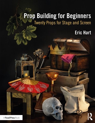 Prop Building for Beginners: Twenty Props for Stage and Screen