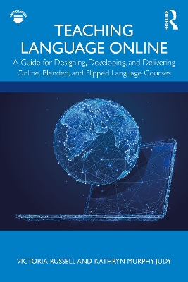 Teaching Language Online: A Guide for Designing, Developing, and Delivering Online, Blended, and  Flipped Language Courses