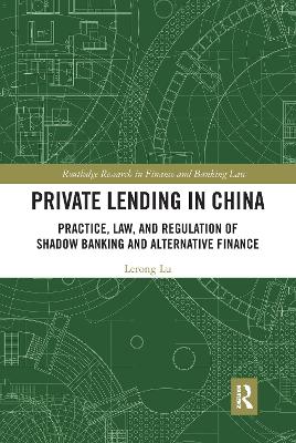 Private Lending in China: Practice, Law, and Regulation of Shadow Banking and Alternative Finance