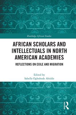 African Scholars and Intellectuals in North American Academies: Reflections on Exile and Migration