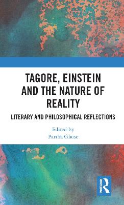 Tagore, Einstein and the Nature of Reality: Literary and Philosophical Reflections