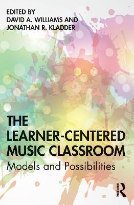 The Learner-Centered Music Classroom: Models and Possibilities