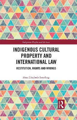 Indigenous Cultural Property and International Law: Restitution, Rights and Wrongs
