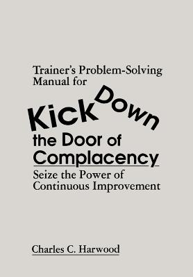 Trainer's Problem-Solving Manual for Kick Down the Door of Complacency: Sieze the Power of Continuous Improvement
