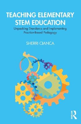 Teaching Elementary STEM Education: Unpacking Standards and Implementing Practice-Based Pedagogy