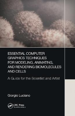 Essential Computer Graphics Techniques for Modeling, Animating, and Rendering Biomolecules and Cells: A Guide for the Scientist and Artist