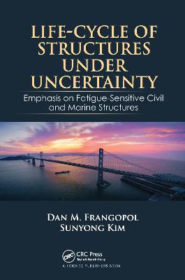 Life-Cycle of Structures Under Uncertainty: Emphasis on Fatigue-Sensitive Civil and Marine Structures