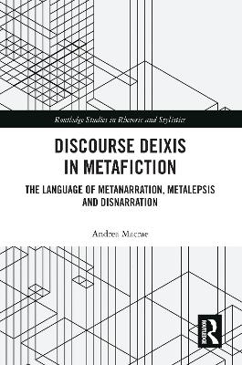 Discourse Deixis in Metafiction: The Language of Metanarration, Metalepsis and Disnarration