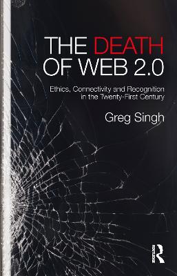 Death of Web 2.0: Ethics, Connectivity and Recognition in the Twenty-First Century
