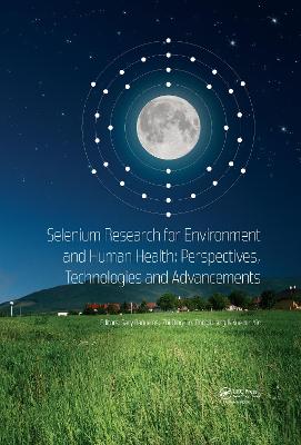 Selenium Research for Environment and Human Health: Perspectives, Technologies and Advancements: Proceedings of the 6th International Conference on Selenium in the Environment and Human Health (ICSEHH 2019), October 27-30, 2019, Yangling, Xi'an, China