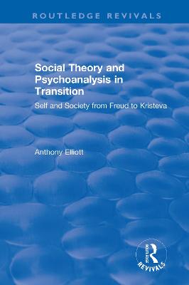 Social Theory and Psychoanalysis in Transition: Self and Society from Freud to Kristeva