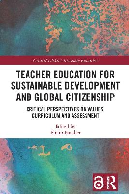 Teacher Education for Sustainable Development and Global Citizenship: Critical Perspectives on Values, Curriculum and Assessment