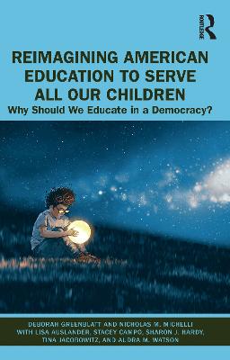 Reimagining American Education to Serve All Our Children: Why Should We Educate in a Democracy?