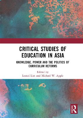 Critical Studies of Education in Asia: Knowledge, Power and the Politics of Curriculum Reforms