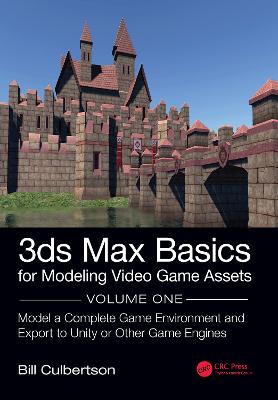 3ds Max Basics for Modeling Video Game Assets: Volume 1: Model a Complete Game Environment and Export to Unity or Other Game Engines