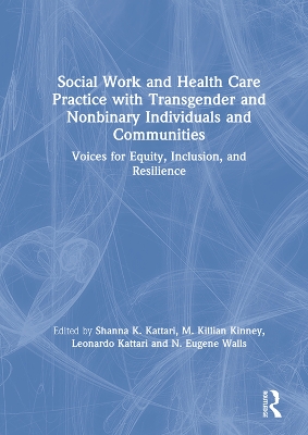 Social Work and Health Care Practice with Transgender and Nonbinary Individuals and Communities: Voices for Equity, Inclusion, and Resilience