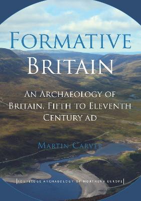 Formative Britain: An Archaeology of Britain, Fifth to Eleventh Century AD
