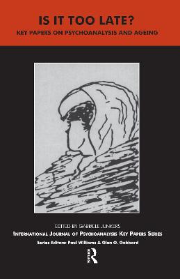 Is It Too Late?: Key Papers on Psychoanalysis and Ageing