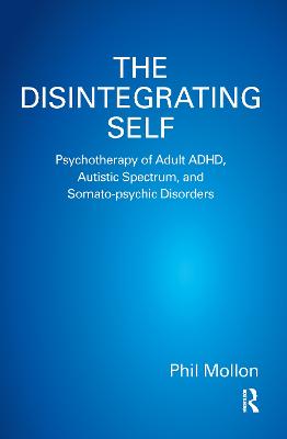 Disintegrating Self: Psychotherapy of Adult ADHD, Autistic Spectrum, and Somato-psychic Disorders