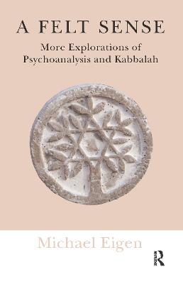 Felt Sense: More Explorations of Psychoanalysis and Kabbalah