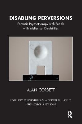 Disabling Perversions: Forensic Psychotherapy with People with Intellectual Disabilities