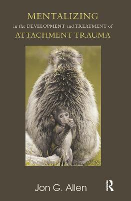 Mentalizing in the Development and Treatment of Attachment Trauma