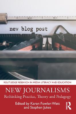 New Journalisms: Rethinking Practice, Theory and Pedagogy