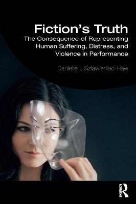 Fiction's Truth: The Consequence of Representing Human Suffering, Distress, and Violence in Performance