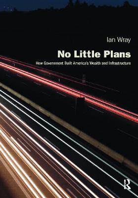 No Little Plans: How Government Built America s Wealth and Infrastructure