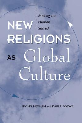 New Religions As Global Cultures: Making The Human Sacred