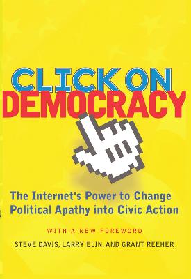 Click On Democracy: The Internet's Power To Change Political Apathy Into Civic Action