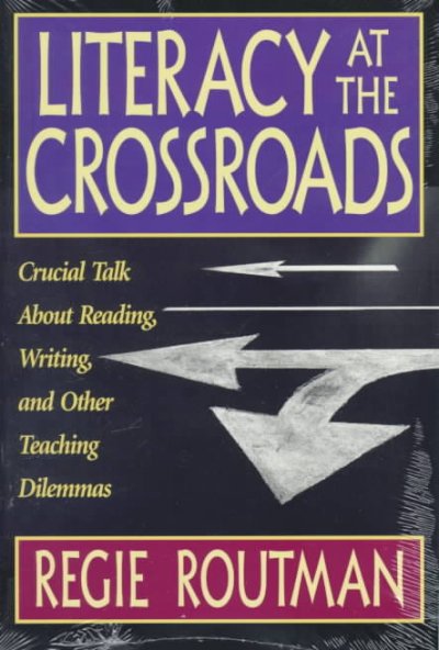 Literacy at the Crossroads: Crucial Talk about Reading, Writing, and Other Teaching Dilemmas
