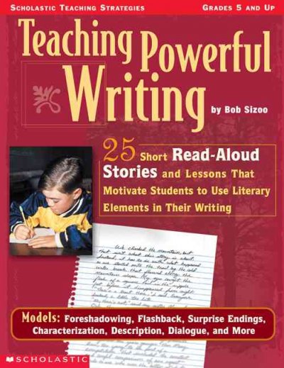 Teaching Powerful Writing: 25 Short Read-Aloud Stories and Lessons That Motivate Students to Use  Literary Elements in Their Writing