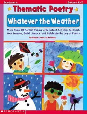 Whatever the Weather: More Than 30 Perfect Poems with Instant Activities to Enrich Your Lessons,  Build Literacy, and Celebrate the Joy of Poetry