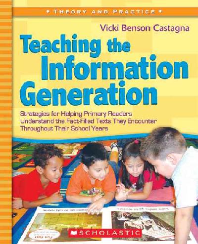 Teaching the Information Generation: Strategies for Helping Primary Readers Understand the Fact-Filled Texts They  Encounter Throughout Their School Years
