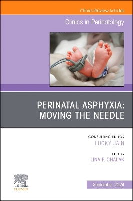 Perinatal Asphyxia: Moving the Needle, An Issue of Clinics in Perinatology, Volume 51-3