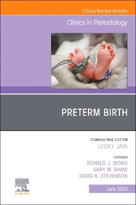 Preterm Birth, An Issue of Clinics in Perinatology, Volume 51-2