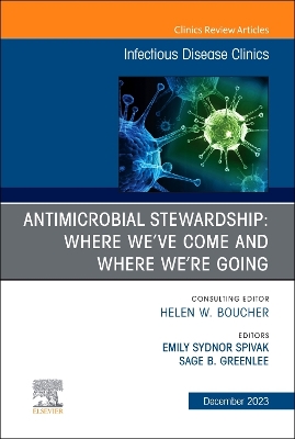 Antimicrobial Stewardship: Where We've Come and Where We're Going, An Issue  of Infectious Disease Clinics of North America, Volume 37-4