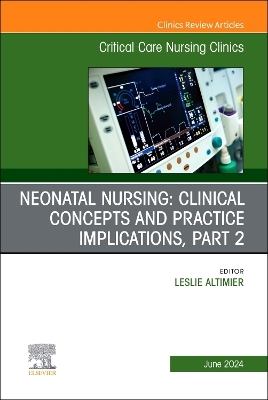 Neonatal Nursing: Clinical Concepts and Practice Implications, Part 2, An Issue of Critical Care Nursing Clinics of North America, E-Book: Neonatal Nursing: Clinical Concepts and Practice Implications, Part 2, An Issue of Critical Care Nursing Clinics of North America, E-Book