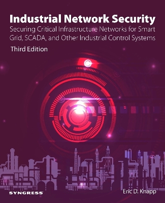 Industrial Network Security: Securing Critical Infrastructure Networks for Smart Grid, SCADA, and Other  Industrial Control Systems 3rd edition