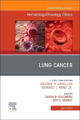 Lung Cancer, An Issue of Hematology/Oncology Clinics of North America, Volume 37-3