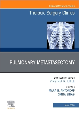 Pulmonary Metastasectomy, An Issue of Thoracic Surgery Clinics, Volume 35-2