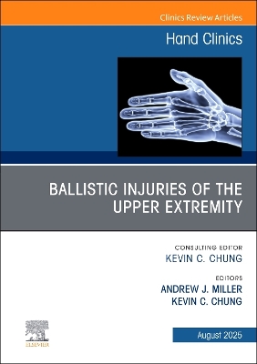 Ballistic Injuries of the Upper Extremity, An Issue of Hand Clinics, Volume 41-3