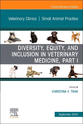 Diversity, Equity, and Inclusion in Veterinary Medicine, Part I, An Issue of  Veterinary Clinics of North America: Small Animal Practice, Volume 54-5