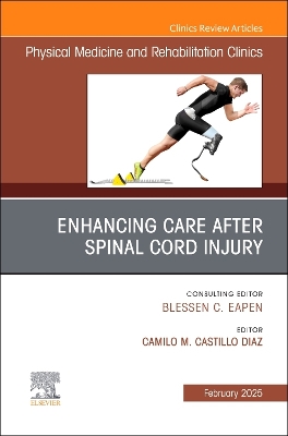 Enhancing Care After Spinal Cord Injury, An Issue of Physical Medicine and  Rehabilitation Clinics of North America, Volume 36-1