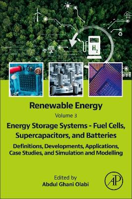 Renewable Energy - Volume 3: Energy Storage Systems - Fuel Cells,  Supercapacitors, and Batteries: Definitions, Developments, Applications, Case Studies, and Simulation and  Modelling