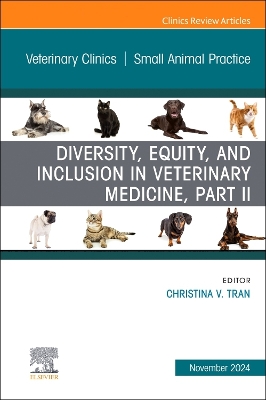 Diversity, Equity, and Inclusion in Veterinary Medicine, Part II, An Issue  of Veterinary Clinics of North America: Small Animal Practice, Volume 54-6