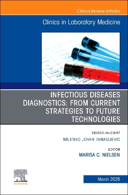Infectious Diseases Diagnostics: From Current Strategies to Future Technologies, An Issue of the Clinics in Laboratory Medicine: Infectious Diseases Diagnostics: From Current Strategies to Future Technologies, An Issue of the Clinics in Laboratory Medicine, E-Book