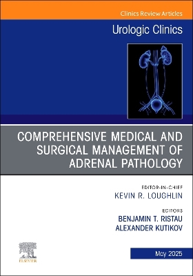 Comprehensive Medical and Surgical Management of Adrenal Pathology, An Issue  of Urologic Clinics of North America, Volume 52-2